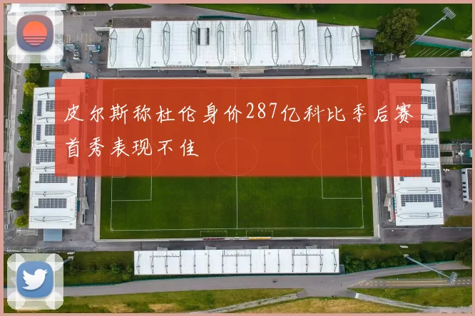 皮尔斯称杜伦身价287亿科比季后赛首秀表现不佳